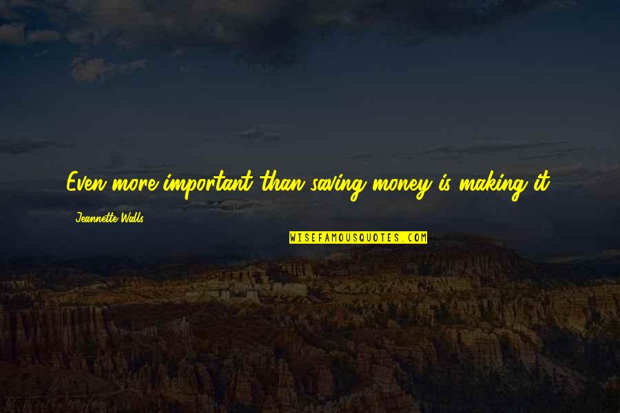 Noandishan Quotes By Jeannette Walls: Even more important than saving money is making Noandishan Quotes By Jeannette Walls: Even more important than saving money is making