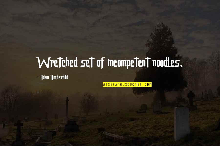 Noaptea Tarziu Quotes By Adam Hochschild: Wretched set of incompetent noodles. Noaptea Tarziu Quotes By Adam Hochschild: Wretched set of incompetent noodles.