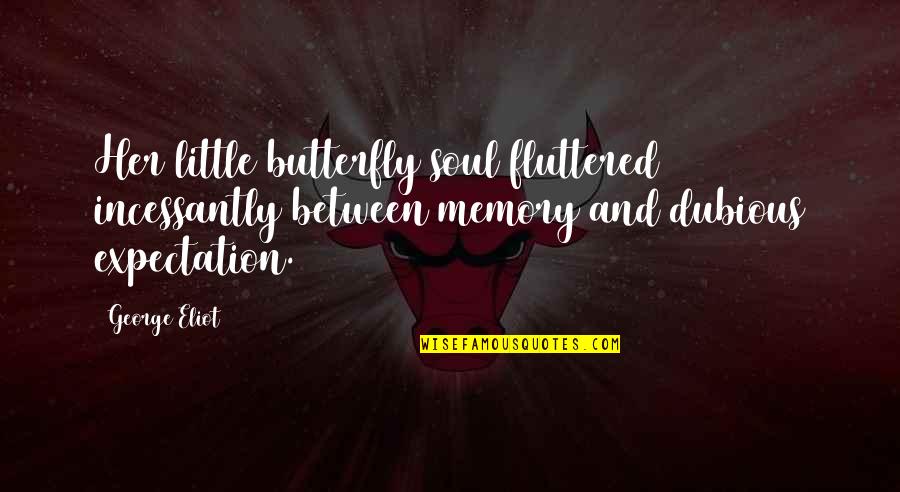 Nob Squad Quotes By George Eliot: Her little butterfly soul fluttered incessantly between memory Nob Squad Quotes By George Eliot: Her little butterfly soul fluttered incessantly between memory
