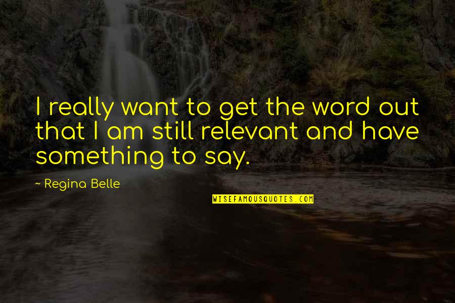 Nobatae Quotes By Regina Belle: I really want to get the word out Nobatae Quotes By Regina Belle: I really want to get the word out