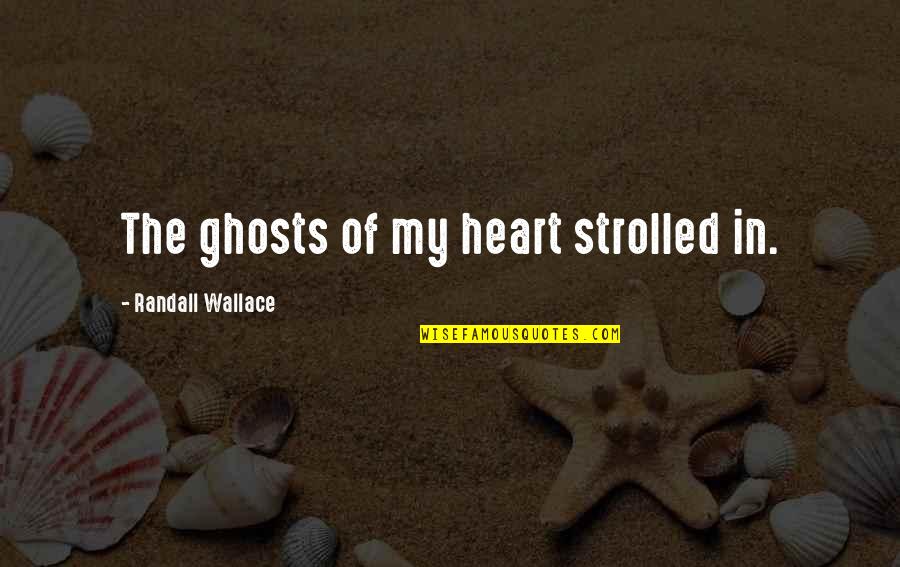 Nobatarash Quotes By Randall Wallace: The ghosts of my heart strolled in.