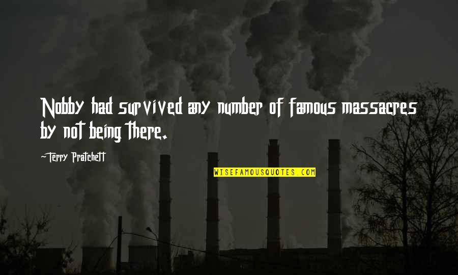 Nobby Quotes By Terry Pratchett: Nobby had survived any number of famous massacres Nobby Quotes By Terry Pratchett: Nobby had survived any number of famous massacres