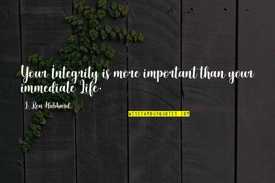 Nobel Laureates Quotes By L. Ron Hubbard: Your Integrity is more important than your immediate
