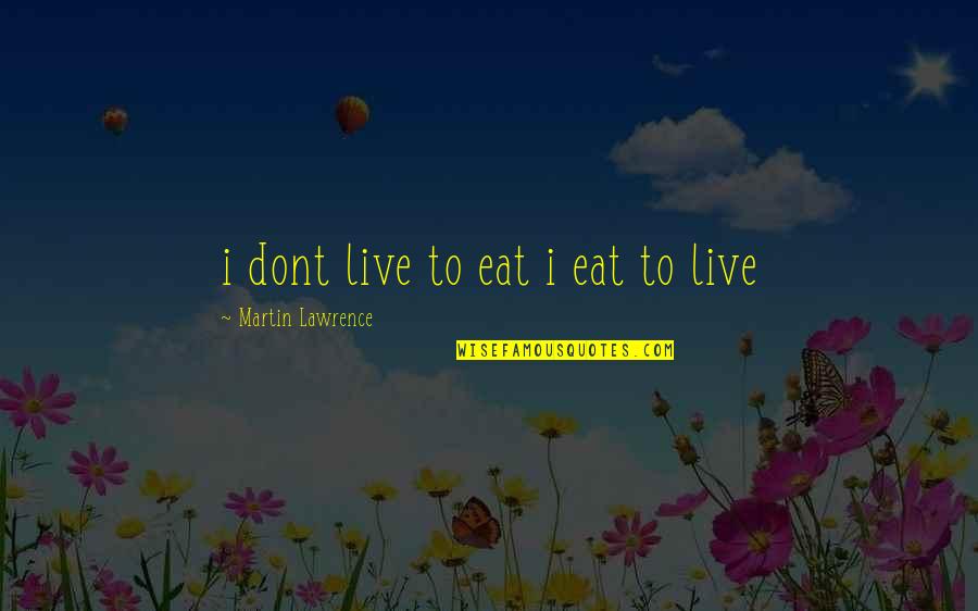 Nobel Laureates Quotes By Martin Lawrence: i dont live to eat i eat to