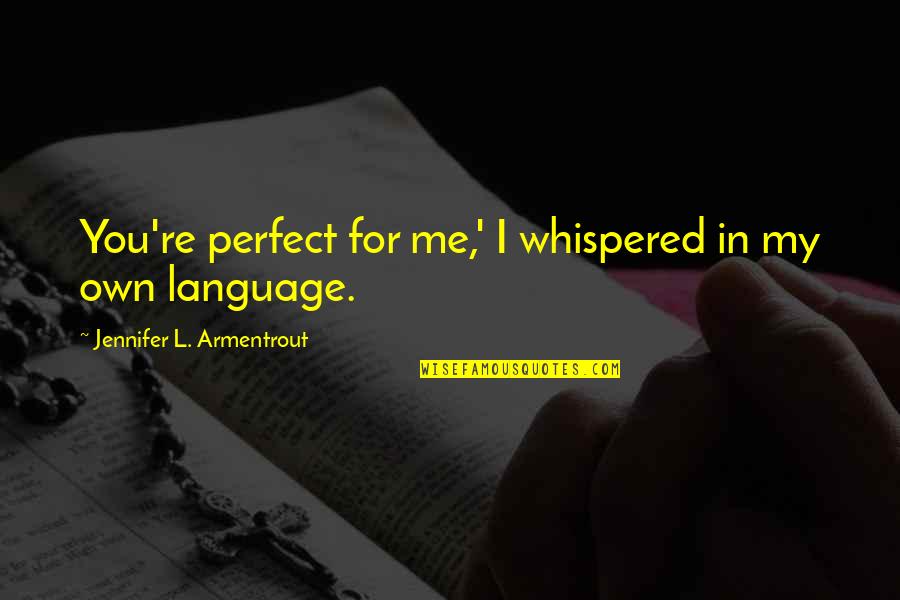 Nobel Museum Quotes By Jennifer L. Armentrout: You're perfect for me,' I whispered in my