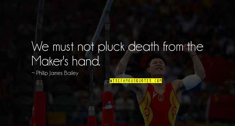 Nobel One Pinless Quotes By Philip James Bailey: We must not pluck death from the Maker's Nobel One Pinless Quotes By Philip James Bailey: We must not pluck death from the Maker's
