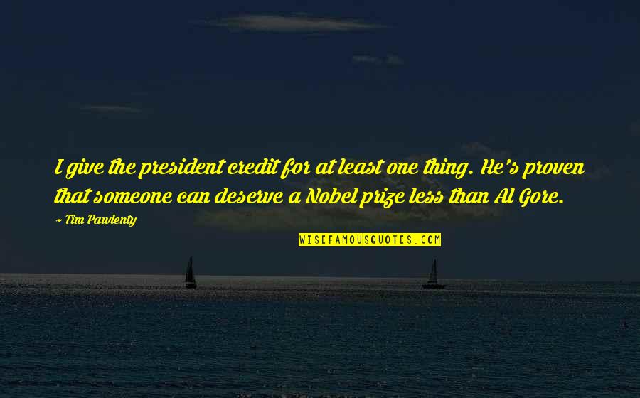 Nobel One Quotes By Tim Pawlenty: I give the president credit for at least Nobel One Quotes By Tim Pawlenty: I give the president credit for at least