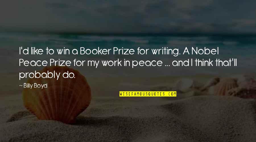 Nobel Peace Prize Quotes By Billy Boyd: I'd like to win a Booker Prize for