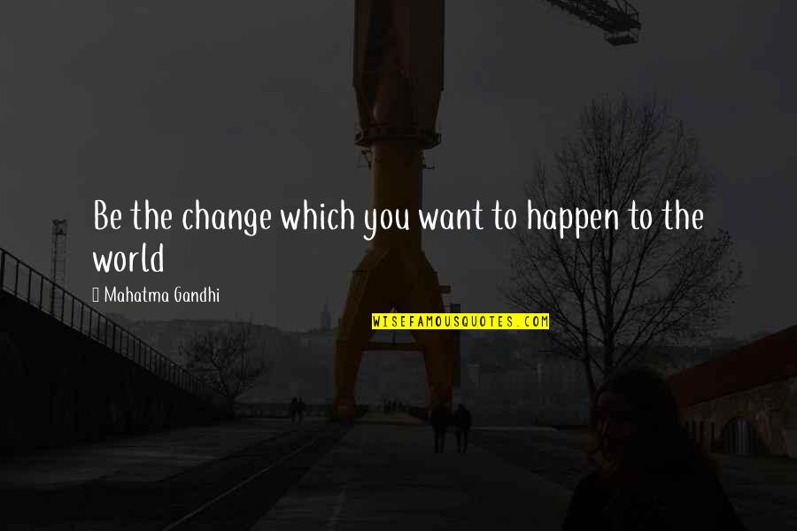 Nobel Peace Prize Quotes By Mahatma Gandhi: Be the change which you want to happen