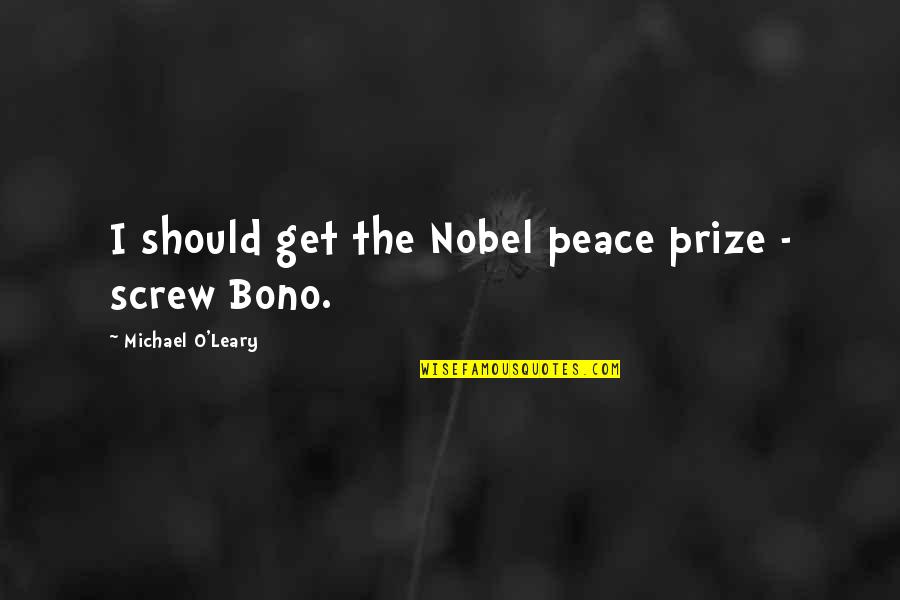 Nobel Peace Prize Quotes By Michael O'Leary: I should get the Nobel peace prize -