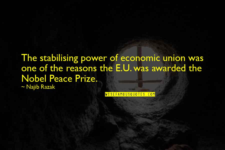 Nobel Peace Prize Quotes By Najib Razak: The stabilising power of economic union was one