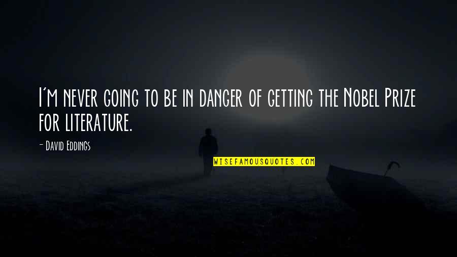 Nobel Prize In Literature Quotes By David Eddings: I'm never going to be in danger of