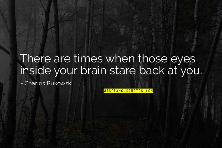 Nobel Prize Laureates Quotes By Charles Bukowski: There are times when those eyes inside your