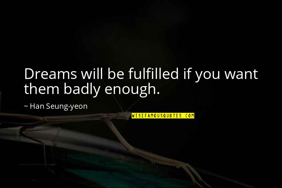 Nobel Prize Laureates Quotes By Han Seung-yeon: Dreams will be fulfilled if you want them Nobel Prize Laureates Quotes By Han Seung-yeon: Dreams will be fulfilled if you want them