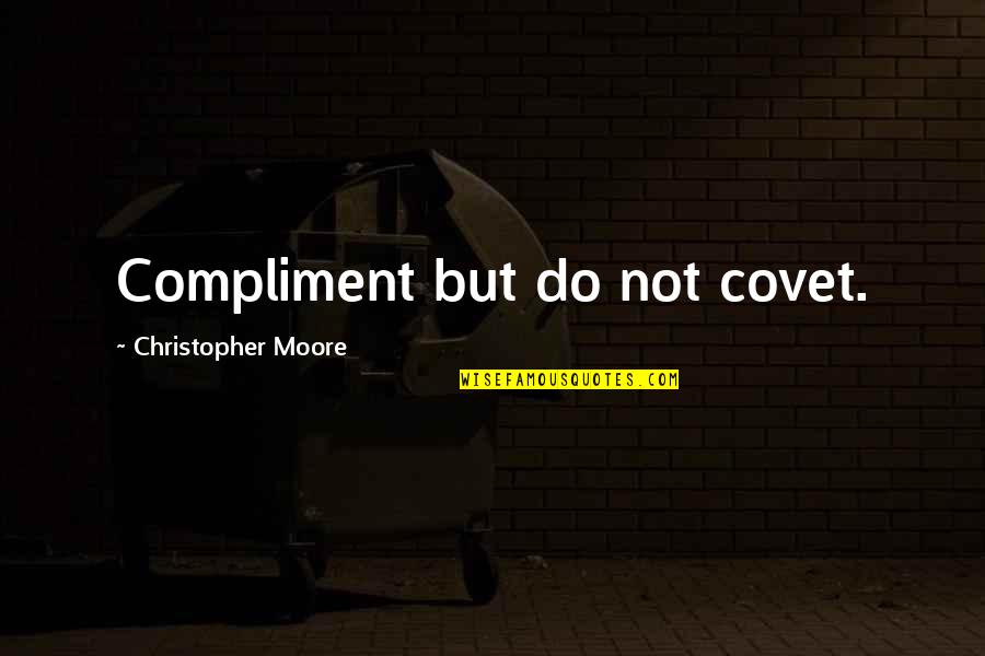 Nobel Prize Literature Quotes By Christopher Moore: Compliment but do not covet.