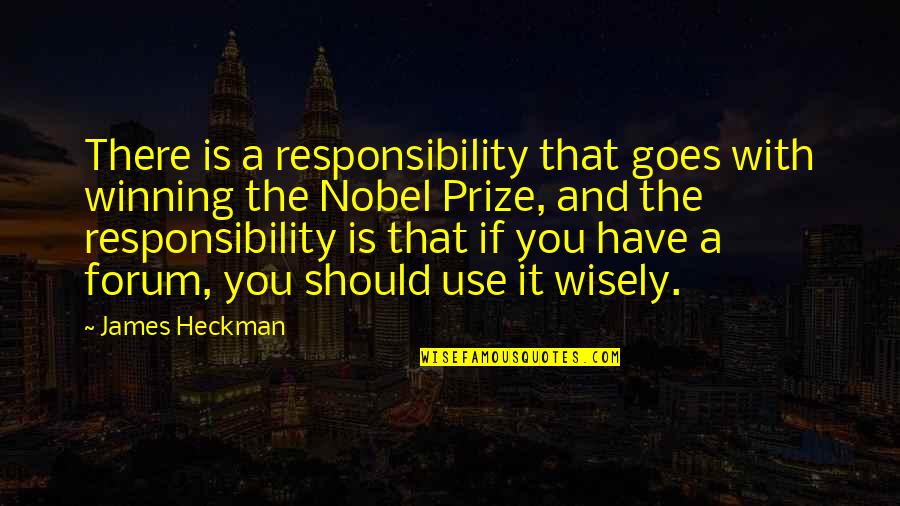 Nobel Prize Winning Quotes By James Heckman: There is a responsibility that goes with winning