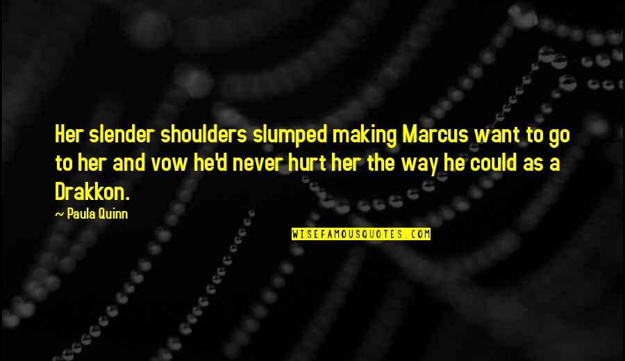 Nobelest Quotes By Paula Quinn: Her slender shoulders slumped making Marcus want to Nobelest Quotes By Paula Quinn: Her slender shoulders slumped making Marcus want to