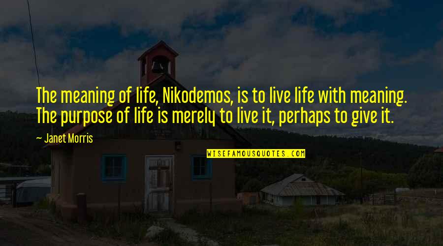 Nobelist Morrison Quotes By Janet Morris: The meaning of life, Nikodemos, is to live