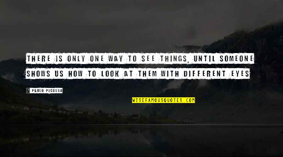 Nobelist Morrison Quotes By Pablo Picasso: There is only one way to see things,
