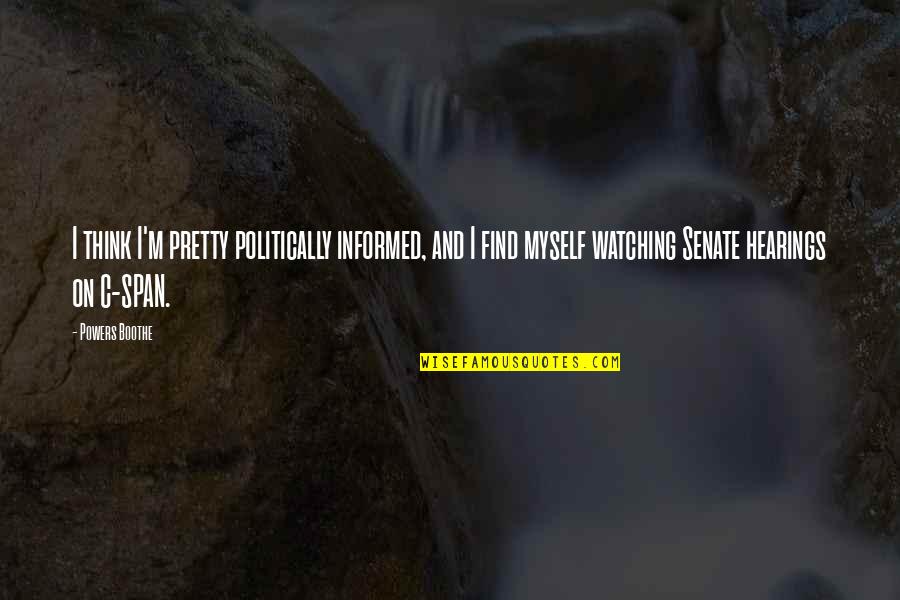 Nobelist Pavlov Quotes By Powers Boothe: I think I'm pretty politically informed, and I Nobelist Pavlov Quotes By Powers Boothe: I think I'm pretty politically informed, and I