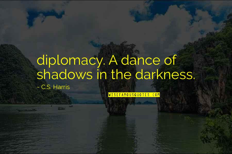 Nobelists 2020 Quotes By C.S. Harris: diplomacy. A dance of shadows in the darkness.