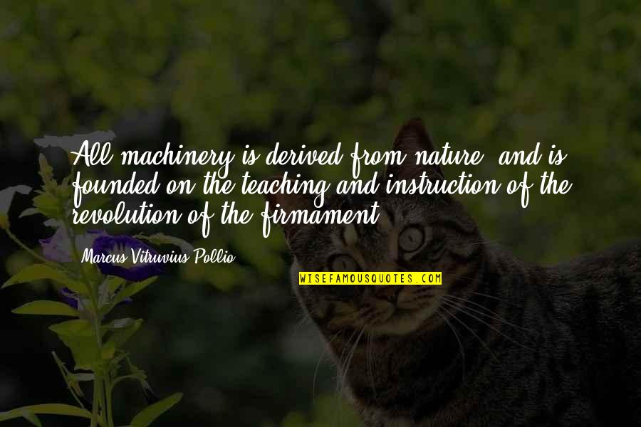 Nobelists Winning Quotes By Marcus Vitruvius Pollio: All machinery is derived from nature, and is Nobelists Winning Quotes By Marcus Vitruvius Pollio: All machinery is derived from nature, and is