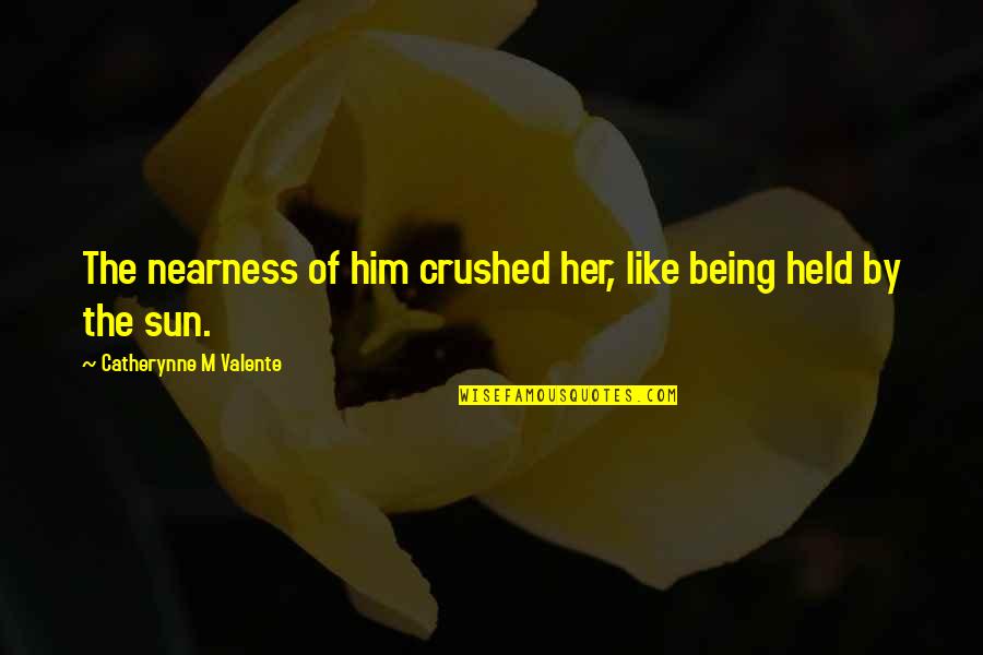 Noberasco Ginger Quotes By Catherynne M Valente: The nearness of him crushed her, like being