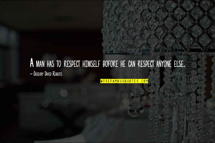 Noberasco Ginger Quotes By Gregory David Roberts: A man has to respect himself bofore he Noberasco Ginger Quotes By Gregory David Roberts: A man has to respect himself bofore he