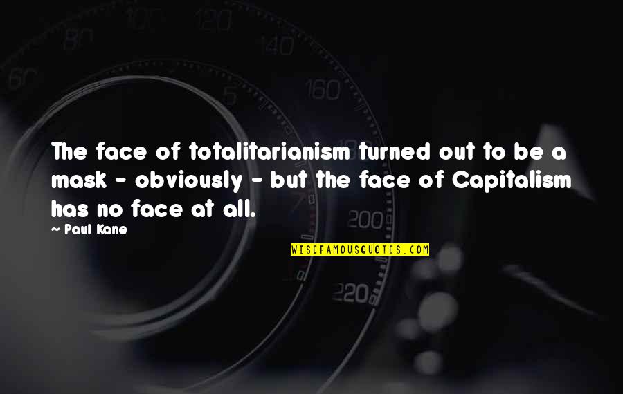 Noberasco Ginger Quotes By Paul Kane: The face of totalitarianism turned out to be Noberasco Ginger Quotes By Paul Kane: The face of totalitarianism turned out to be