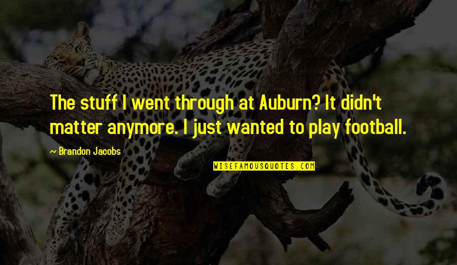 Nobert Plating Quotes By Brandon Jacobs: The stuff I went through at Auburn? It