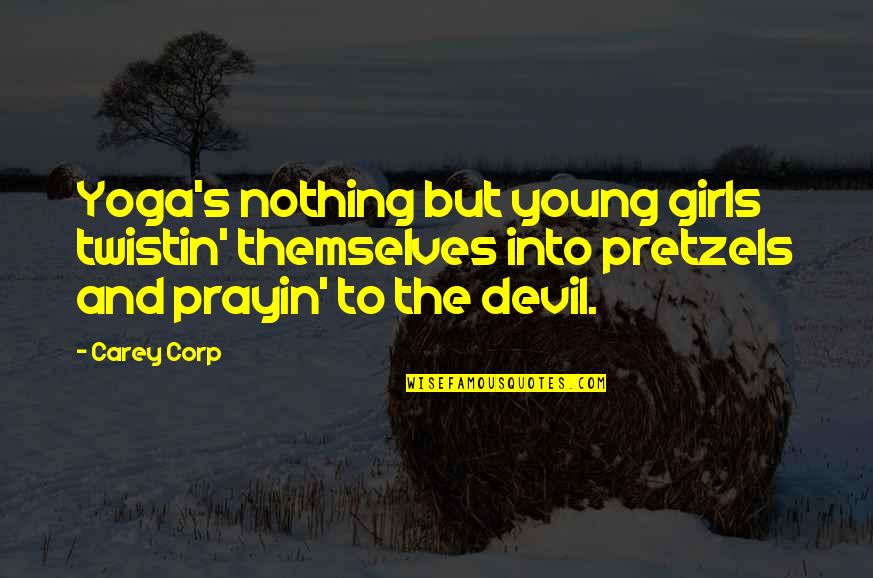 Noberth Quotes By Carey Corp: Yoga's nothing but young girls twistin' themselves into Noberth Quotes By Carey Corp: Yoga's nothing but young girls twistin' themselves into