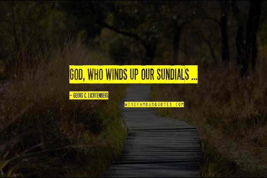 Nobiles Quotes By Georg C. Lichtenberg: God, who winds up our sundials ... Nobiles Quotes By Georg C. Lichtenberg: God, who winds up our sundials ...