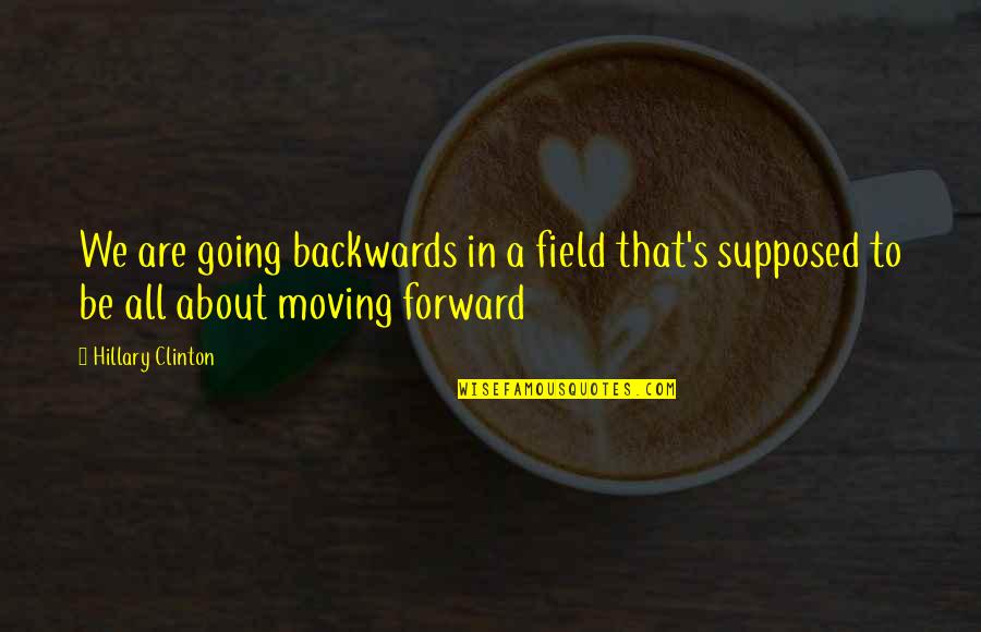 Nobiles Quotes By Hillary Clinton: We are going backwards in a field that's