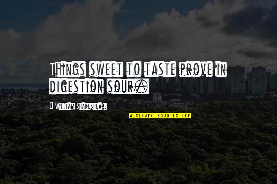 Nobiles Quotes By William Shakespeare: Things sweet to taste prove in digestion sour. Nobiles Quotes By William Shakespeare: Things sweet to taste prove in digestion sour.