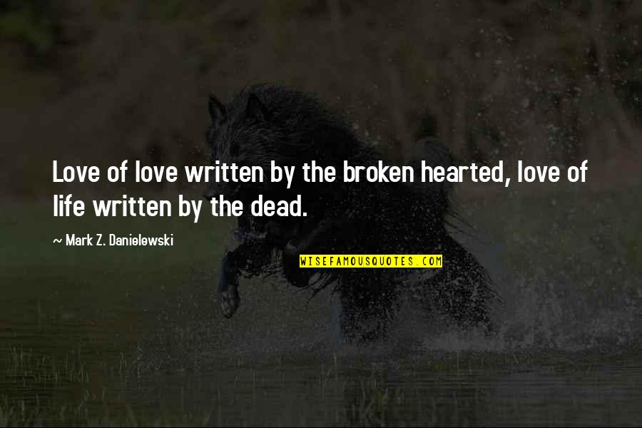 Nobilimea In Evul Quotes By Mark Z. Danielewski: Love of love written by the broken hearted,