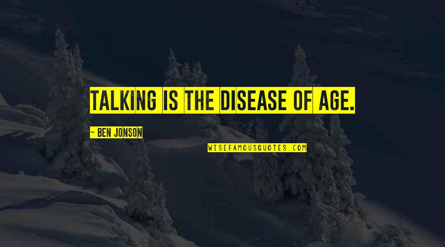 Nobilitas Quotes By Ben Jonson: Talking is the disease of age.