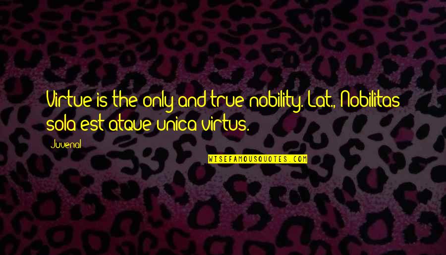 Nobilitas Quotes By Juvenal: Virtue is the only and true nobility.[Lat., Nobilitas