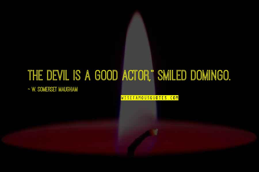 Nobilitate To Ennoble Quotes By W. Somerset Maugham: The devil is a good actor," smiled Domingo.