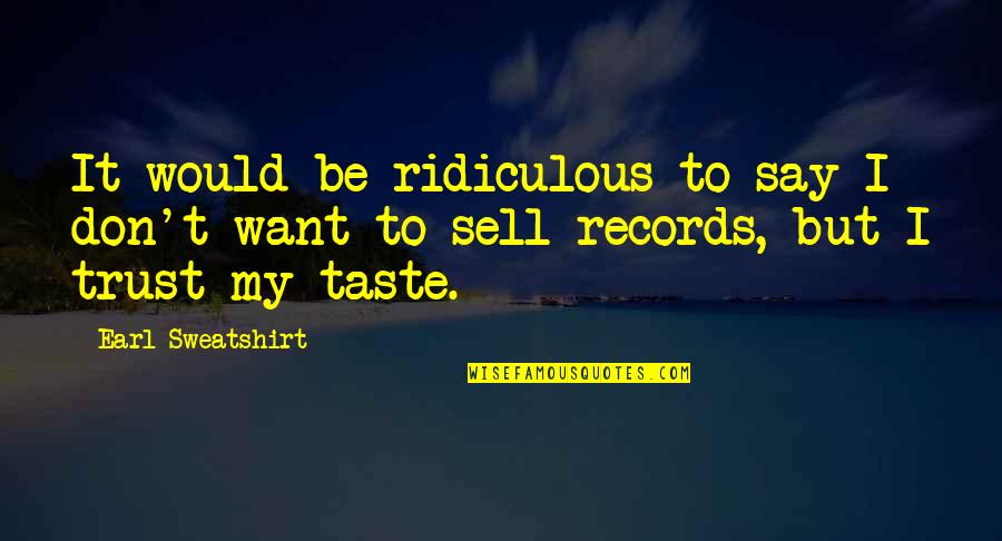 Nobility And Love Quotes By Earl Sweatshirt: It would be ridiculous to say I don't