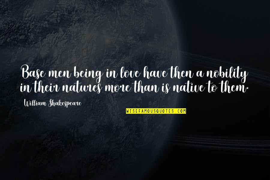 Nobility And Love Quotes By William Shakespeare: Base men being in love have then a
