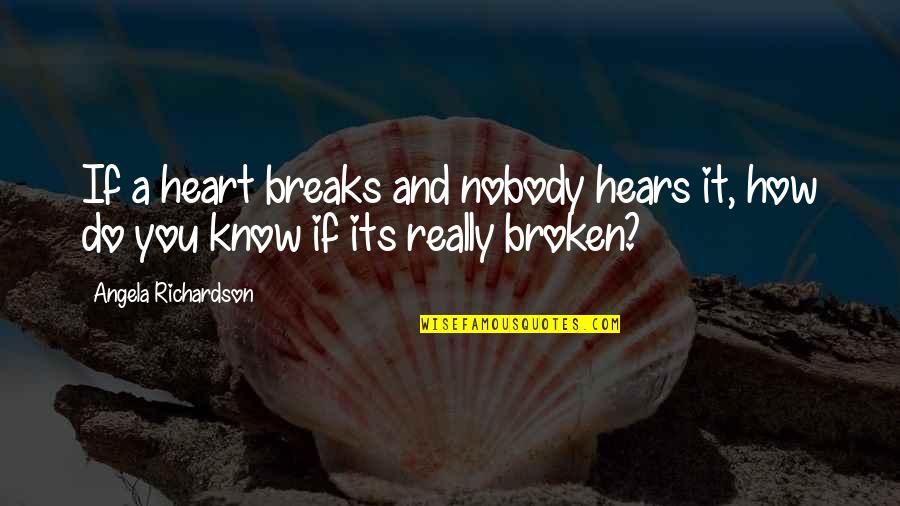 Nobility Quote Quotes By Angela Richardson: If a heart breaks and nobody hears it, Nobility Quote Quotes By Angela Richardson: If a heart breaks and nobody hears it,
