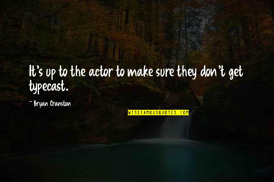 Nobility Quote Quotes By Bryan Cranston: It's up to the actor to make sure Nobility Quote Quotes By Bryan Cranston: It's up to the actor to make sure