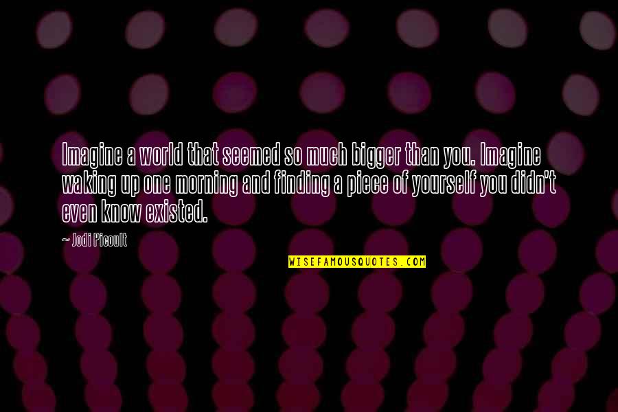 Nobility Quote Quotes By Jodi Picoult: Imagine a world that seemed so much bigger Nobility Quote Quotes By Jodi Picoult: Imagine a world that seemed so much bigger