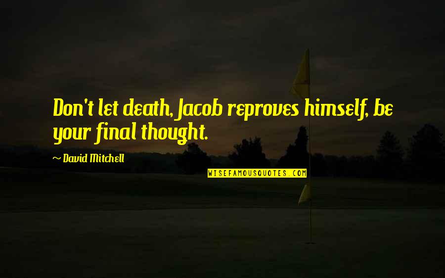 Nobin Boron Quotes By David Mitchell: Don't let death, Jacob reproves himself, be your