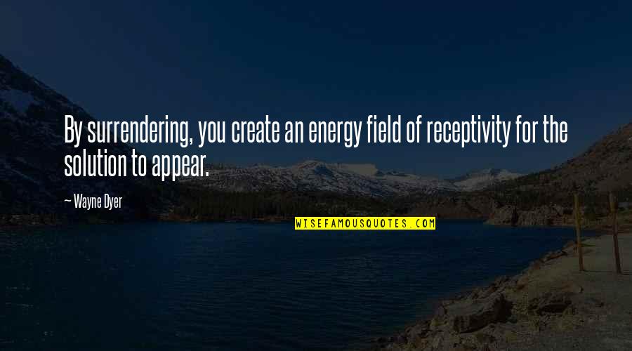 Nobis Engineering Quotes By Wayne Dyer: By surrendering, you create an energy field of