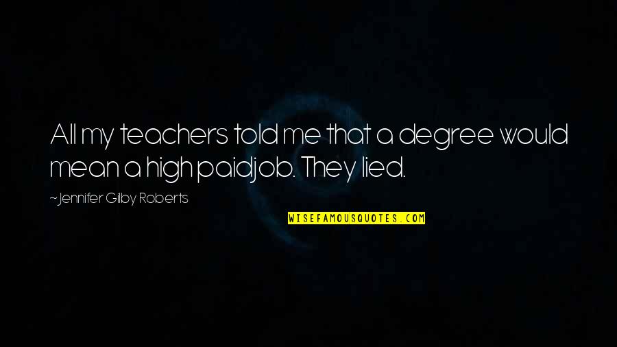 Nobiscum Deus Quotes By Jennifer Gilby Roberts: All my teachers told me that a degree