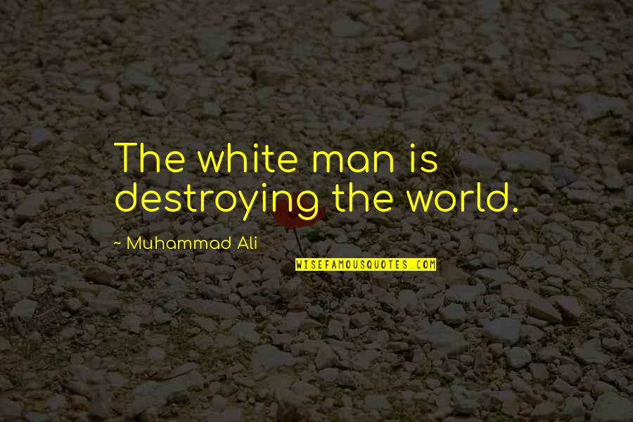 Nobita And Shizuka Funny Quotes By Muhammad Ali: The white man is destroying the world.