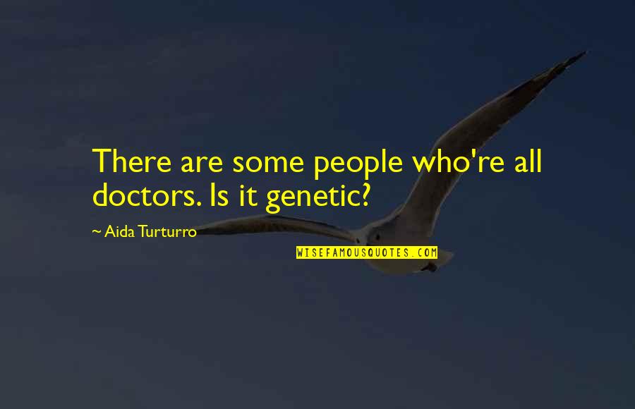 Nobita Shizuka Quotes By Aida Turturro: There are some people who're all doctors. Is