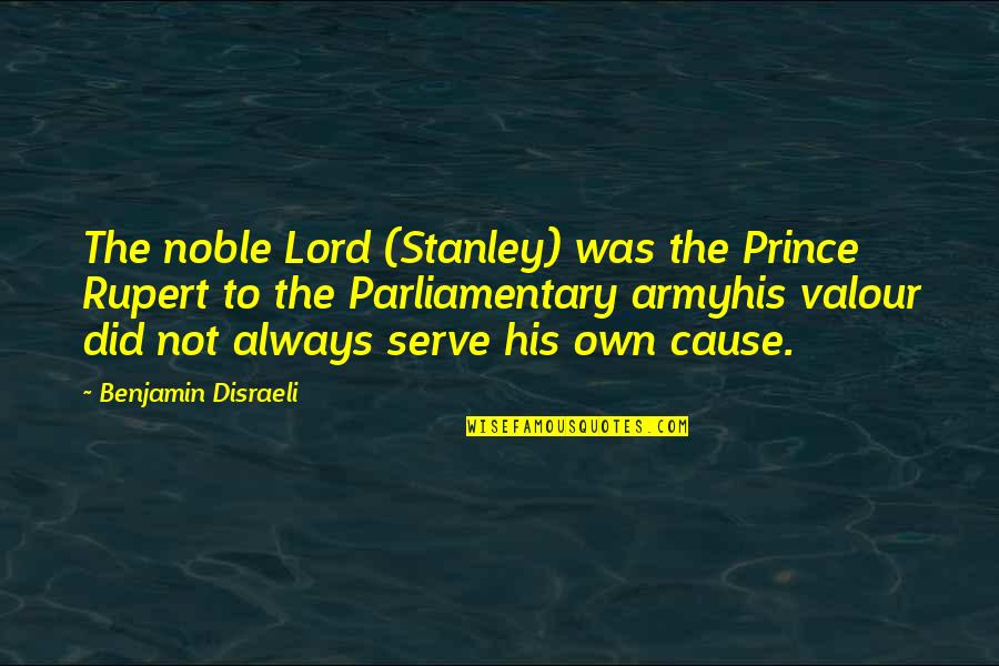 Noble Causes Quotes By Benjamin Disraeli: The noble Lord (Stanley) was the Prince Rupert