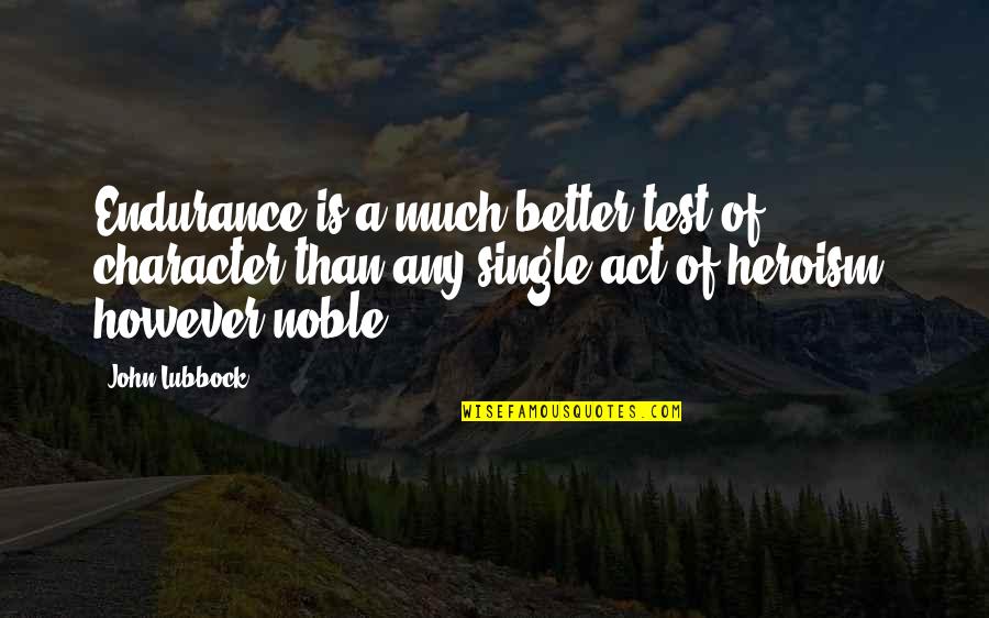 Noble Character Quotes By John Lubbock: Endurance is a much better test of character
